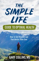 book The Simple Life Guide to Optimal Health: How to Get Healthy and Feel Better Than Ever