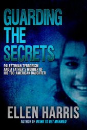 book Guarding the Secrets: Palestinian Terrorism and a Father's Murder of His Too-American Daughter