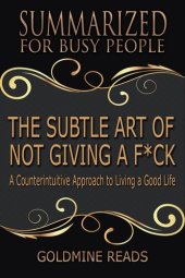 book The Subtle Art of Not Giving a F*ck--Summarized for Busy People: A Counterintuitive Approach to Living a Good Life