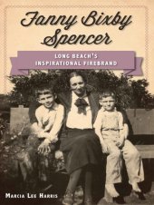 book Fanny Bixby Spencer: Long Beach's Inspirational Firebrand