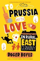 book To Prussia With Love: Misadventures in Rural East Germany