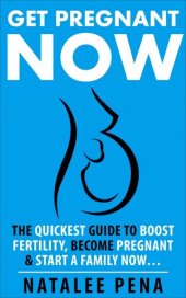 book Get Pregnant Now: The Quickest Guide to End Infertility, Get Pregnant Fast, to Start a Family Now...