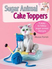 book Sugar Animal Cake Toppers: 5 easy to follow sugar animal designs