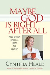 book Maybe God Is Right After All: And Other Radical Ideas to Live by