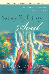 book Satisfy My Thirsty Soul: For I Am Desperate for Your Presence