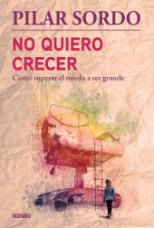 book No quiero crecer. Cómo superar el miedo a ser grande