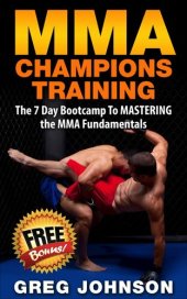 book MMA: MMA Champions Training--The 7 Day Bootcamp To Mastering the MMA Fundamentals