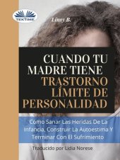 book Cuando Tu Madre Tiene Trastorno Límite De Personalidad (TLP): Cómo Sanar Las Heridas De La Infancia, Construir La Autoestima Y Dejar De Sufrir