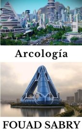 book Arcología: ¿Cómo evolucionarán nuestras ciudades para funcionar como sistemas vivos?