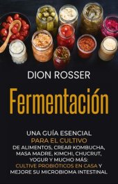 book Fermentación: Una guía esencial para el cultivo de alimentos, crear kombucha, masa madre, kimchi, chucrut, yogur y mucho más: cultive probióticos en casa y mejore su microbioma intestinal