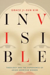 book Invisible: Theology and the Experience of Asian American Women