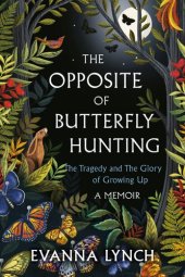 book The Opposite of Butterfly Hunting: The Tragedy and The Glory of Growing Up; A Memoir