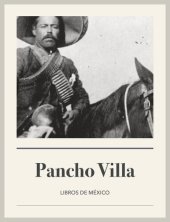 book Pancho Villa: La vida y leyenda del famoso revolucionario de México