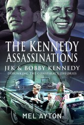 book The Kennedy Assassinations: JFK and Bobby Kennedy - Debunking The Conspiracy Theories