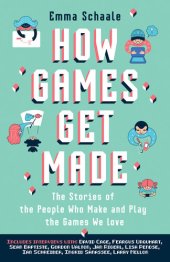 book How Games Get Made: The Stories of the People Who Make and Play the Games We Love