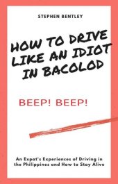 book How to Drive Like an Idiot In Bacolod: An Expat's Experiences of Driving in the Philippines and How to Survive