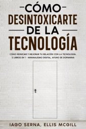 book Cómo Desintoxicarte de la Tecnología: Cómo Reiniciar y Mejorar tu Relación con la Tecnología. 2 Libros en 1--Minimalismo Digital, Ayuno de Dopamina