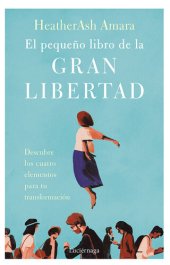 book El pequeño libro de la gran libertad: Descubre los cuatro elementos para tu transformación