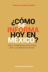 book ¿Cómo se informa hoy en México?: Cinco tendencias noticiosas ante la narrativa oficial