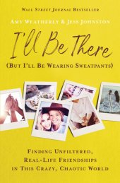 book I'll Be There (But I'll Be Wearing Sweatpants): Finding Unfiltered, Real-Life Friendships in This Crazy, Chaotic World