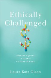 book Ethically Challenged: Private Equity Storms Us Health Care