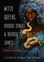 book Witch Queens, Voodoo Spirits, and Hoodoo Saints: A Guide to Magical New Orleans