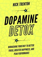 book Dopamine Detox: Biohacking Your Way To Better Focus, Greater Happiness, and Peak Performance