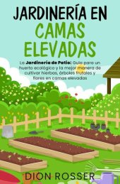 book Jardinería en camas elevadas: La jardinería de patio: Guía para un huerto ecológico y la mejor manera de cultivar hierbas, árboles frutales y flores en camas elevada