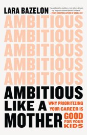 book Ambitious Like a Mother: Why Prioritizing Your Career Is Good for Your Kids