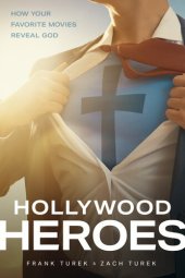 book Hollywood Heroes: How Your Favorite Movies Reveal God