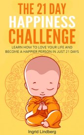 book The 21 Day Happiness Challenge: Learn How to Love Your Life and Become a Happier Person in Just 21 Days