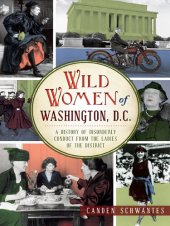 book Wild Women of Washington, D.C.: A History of Disorderly Conduct from the Ladies of the District