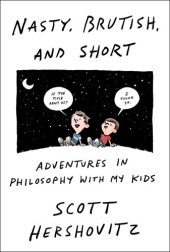 book Nasty, Brutish, and Short: Adventures in Philosophy with My Kids