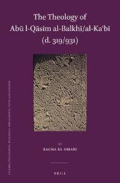 book The Theology of Abū l-Qāsim al-Balkhī/al-Kaʿbī (d. 319/931)