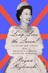 book Long Live the Queen - 23 Rules for Living from Britain’s Longest-Reigning Monarch