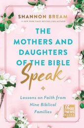 book The Mothers and Daughters of the Bible Speak: Lessons on Faith from Nine Biblical Families