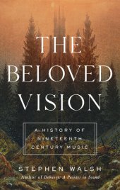 book The Beloved Vision : A History of Nineteenth Century Music