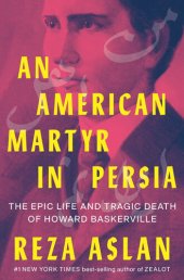 book An American Martyr in Persia - The Epic Life and Tragic Death of Howard Baskerville