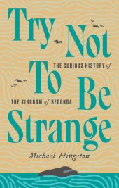 book Try Not to Be Strange - The Curious History of the Kingdom of Redonda