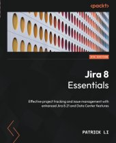 book Jira 8 Essentials: Effective project tracking and issue management with enhanced Jira 8.21 and Data Center features, 6th Edition