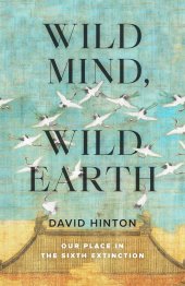 book Wild Mind, Wild Earth: Our Place in the Sixth Extinction