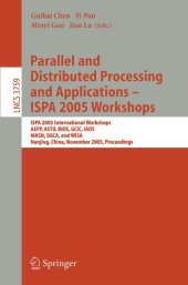 book Parallel and Distributed Processing and Applications - ISPA 2005 Workshops: ISPA 2005 International Workshops, AEPP, ASTD, BIOS, GCIC, IADS, MASN, SGCA, and WISA, Nanjing, China, November 2-5, 2005. Proceedings