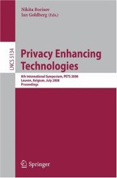 book Privacy Enhancing Technologies: 8th International Symposium, PETS 2008 Leuven, Belgium, July 23-25, 2008 Proceedings