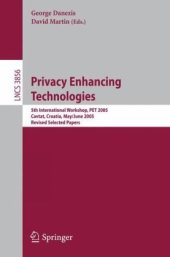 book Privacy Enhancing Technologies: 5th International Workshop, PET 2005, Cavtat, Croatia, May 30-June 1, 2005, Revised Selected Papers