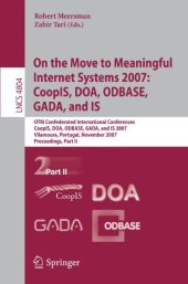 book On the Move to Meaningful Internet Systems 2007: CoopIS, DOA, ODBASE, GADA, and IS: OTM Confederated International Conferences CoopIS, DOA, ODBASE, GADA, and IS 2007, Vilamoura, Portugal, November 25-30, 2007, Proceedings, Part II