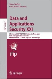 book Data and Applications Security XXI: 21st Annual IFIP WG 11.3 Working Conference on Data and Applications Security, Redondo Beach, CA, USA, July 8-11, 2007. Proceedings