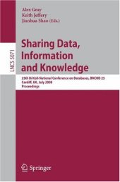 book Sharing Data, Information and Knowledge: 25th British National Conference on Databases, BNCOD 25, Cardiff, UK, July 7-10, 2008. Proceedings