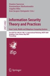 book Information Security Theory and Practices. Smart Cards, Mobile and Ubiquitous Computing Systems: First IFIP TC6 / WG 8.8 / WG 11.2 International Workshop, WISTP 2007, Heraklion, Crete, Greece, May 9-11, 2007. Proceedings