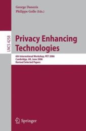 book Privacy Enhancing Technologies: 6th International Workshop, PET 2006, Cambridge, UK, June 28-30, 2006, Revised Selected Papers