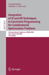 book Integration of AI and OR Techniques in Constraint Programming for Combinatorial Optimization Problems: 5th International Conference, CPAIOR 2008 Paris, France, May 20-23, 2008 Proceedings